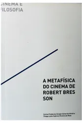 Cinema e Filosofia - A Metafísica Do Cinema De Robert Bressson