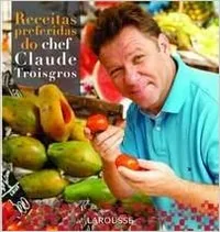 Receitas Preferidas do Chef Claude Troisgrois