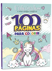 100 Páginas para Colorir - Unicórnios e Seus Amigos