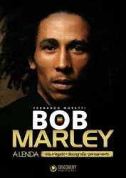 Bob Marley - A lenda. Vida e legado, discografia e pensamento