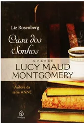 CASA DOS SONHOS: A VIDA DE LUCY MAUD MONTGOMERY