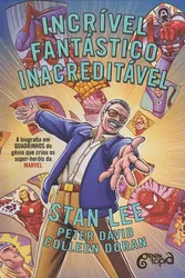 Incrível, fantástico, INACREDITÁVEL!: A Biografia em Quadrinhos do Gênio que Criou os Super-Heróis da Marvel