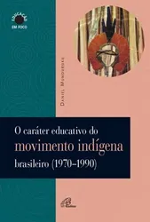O CARÁTER EDUCATIVO DO MOVIMENTO INDÍGENA BRASILEIRO (1970-1990)